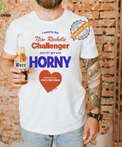 I Went To The New Rochelle And All I Got Was Horny Presented By Phil’s Tire Town Shirt