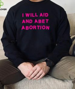 I Will Aid And Abet Abortion T Shirt