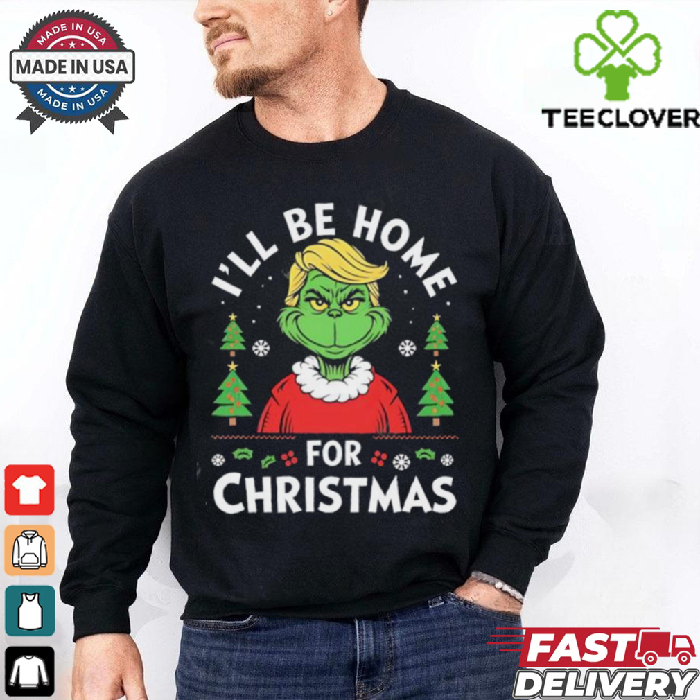 I Will Be Home For Christmas Trump Grinch shirt I Will Be Home For Christmas Trump Grinch shirt