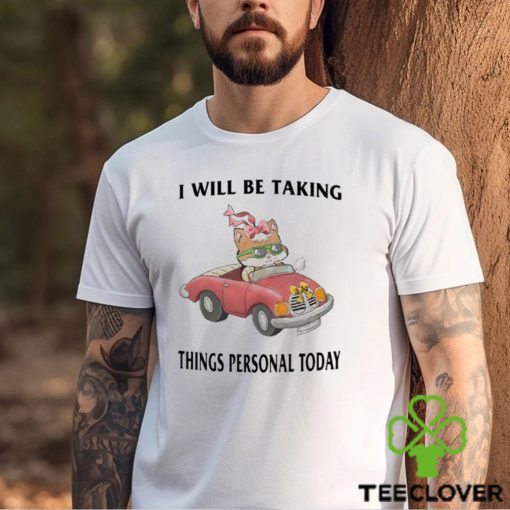 I Will Be Taking Things Personal Today Shirt