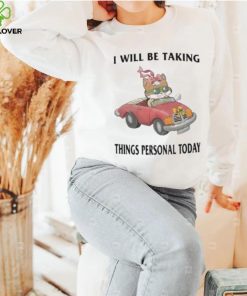 I Will Be Taking Things Personal Today hoodie, sweater, longsleeve, shirt v-neck, t-shirt, hoodie, tank top, sweater and long sleeve t hoodie, sweater, longsleeve, shirt v-neck, t-shirt