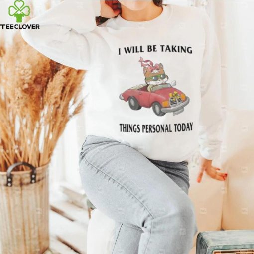 I Will Be Taking Things Personal Today hoodie, sweater, longsleeve, shirt v-neck, t-shirt, hoodie, tank top, sweater and long sleeve t hoodie, sweater, longsleeve, shirt v-neck, t-shirt