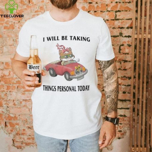 I Will Be Taking Things Personal Today hoodie, sweater, longsleeve, shirt v-neck, t-shirt, hoodie, tank top, sweater and long sleeve t hoodie, sweater, longsleeve, shirt v-neck, t-shirt