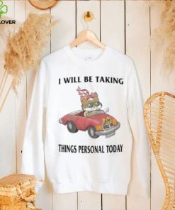 I Will Be Taking Things Personal Today hoodie, sweater, longsleeve, shirt v-neck, t-shirt, hoodie, tank top, sweater and long sleeve t hoodie, sweater, longsleeve, shirt v-neck, t-shirt