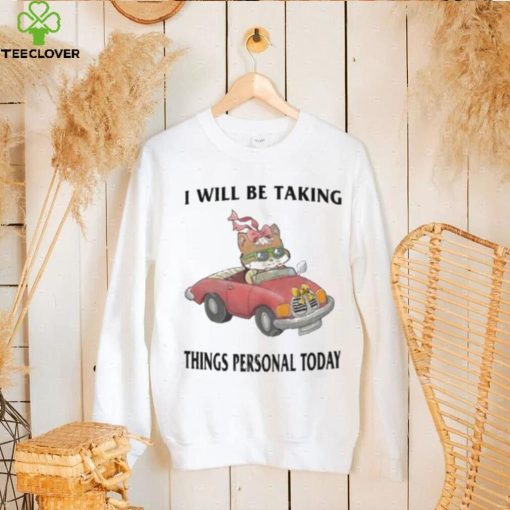 I Will Be Taking Things Personal Today hoodie, sweater, longsleeve, shirt v-neck, t-shirt, hoodie, tank top, sweater and long sleeve t hoodie, sweater, longsleeve, shirt v-neck, t-shirt