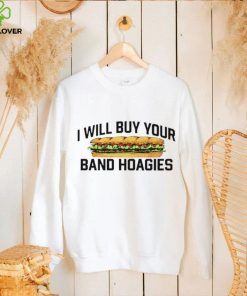 I Will Buy Your Band Hoagies T Shirt