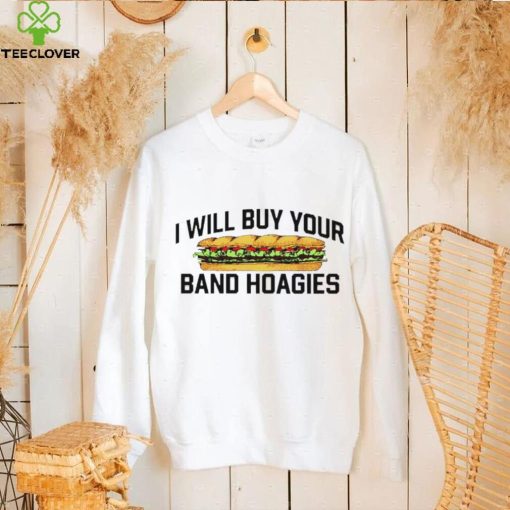 I Will Buy Your Band Hoagies T Shirt