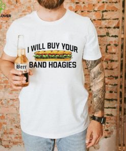 I Will Buy Your Band Hoagies T Shirt