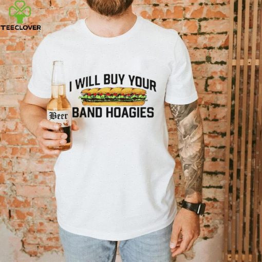 I Will Buy Your Band Hoagies T Shirt