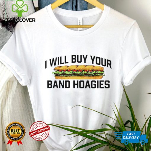 I Will Buy Your Band Hoagies T Shirt