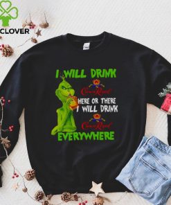 I Will Drink Crown Royal Here Or There Everywhere Grinch Christmas shirt