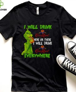 I Will Drink Crown Royal Here Or There Everywhere Grinch Christmas hoodie, sweater, longsleeve, shirt v-neck, t-shirt