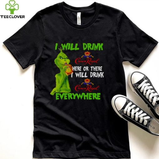 I Will Drink Crown Royal Here Or There Everywhere Grinch Christmas hoodie, sweater, longsleeve, shirt v-neck, t-shirt