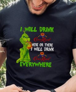 I Will Drink Crown Royal Here Or There Everywhere Grinch Christmas hoodie, sweater, longsleeve, shirt v-neck, t-shirt