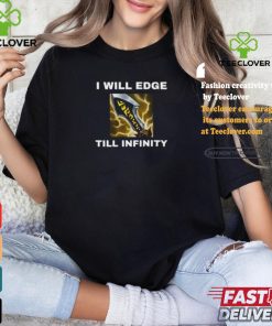 I Will Edge Till Infinity Shirt