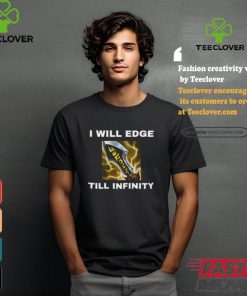 I Will Edge Till Infinity Shirt