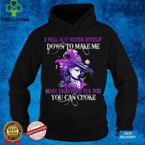 I Will Not Water Myself Down To Make Me Digestible For You T Shirt