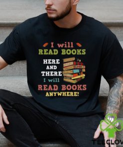 I Will Read Books Here And There I Will Read Books Anywhere Bookworm T hoodie, sweater, longsleeve, shirt v-neck, t-shirt