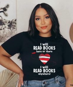 I Will Read Books Here And There I Will Read Books Anywhere Shirt