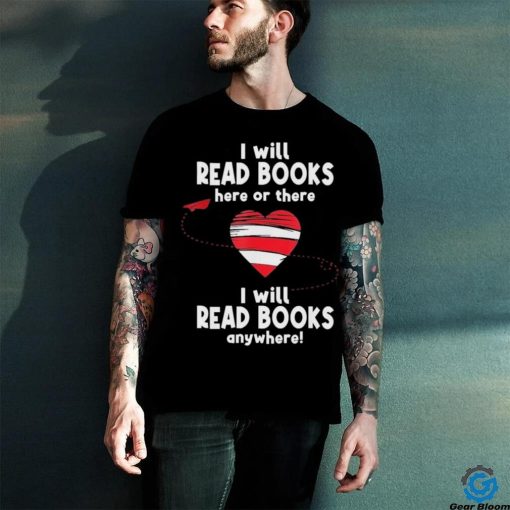 I Will Read Books Here And There I Will Read Books Anywhere Shirt