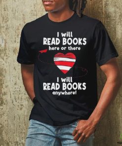 I Will Read Books Here And There I Will Read Books Anywhere Shirt