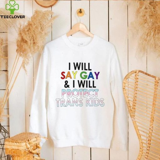 I Will Say Gay And I Will Protect Trans Kids T Shirt