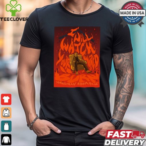 I Will Watch Your World Burn Shirt