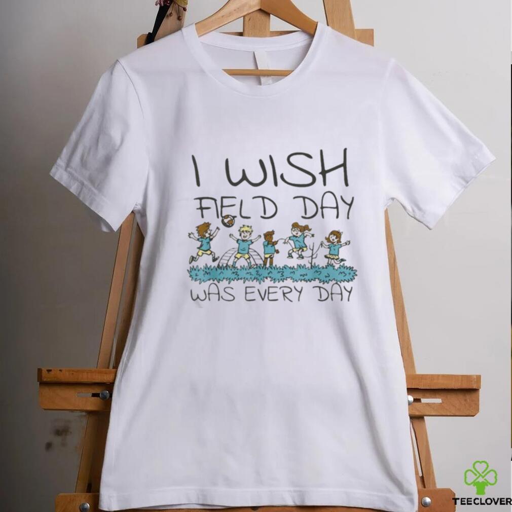 I Wish Field Day Was Every Day Shirt I Wish Field Day Was Every Day Shirt