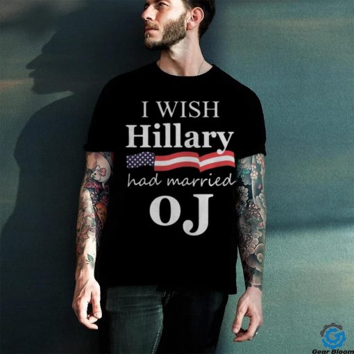 I Wish Hillary Had Married OJ Shirt