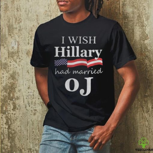 I Wish Hillary Had Married OJ Shirt