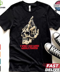 I Wish I Had More Middle Fingers T shirt