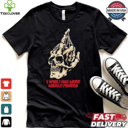 I Wish I Had More Middle Fingers T shirt