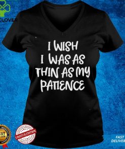 I Wish I Was As Thin As My Patience Tee