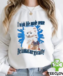 I Wish Life Made Sense Dramaturgically Shirt 1 I Wish Life Made Sense Dramaturgically Shirt