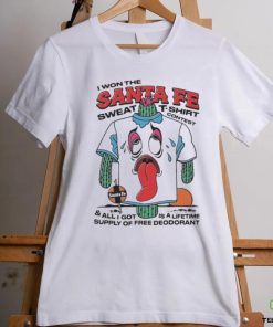 I Won The Santa Fe Sweat T Shirt Contest & All I Got Is A Lifetime Supply Of Free Deodorant Shirt