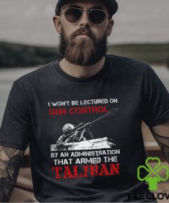 I Won't Be Lectured On Gun Control By An Administration That Armed The Taliban Classic T Shirt 3 I Won't Be Lectured On Gun Control By An Administration That Armed The Taliban Classic T Shirt