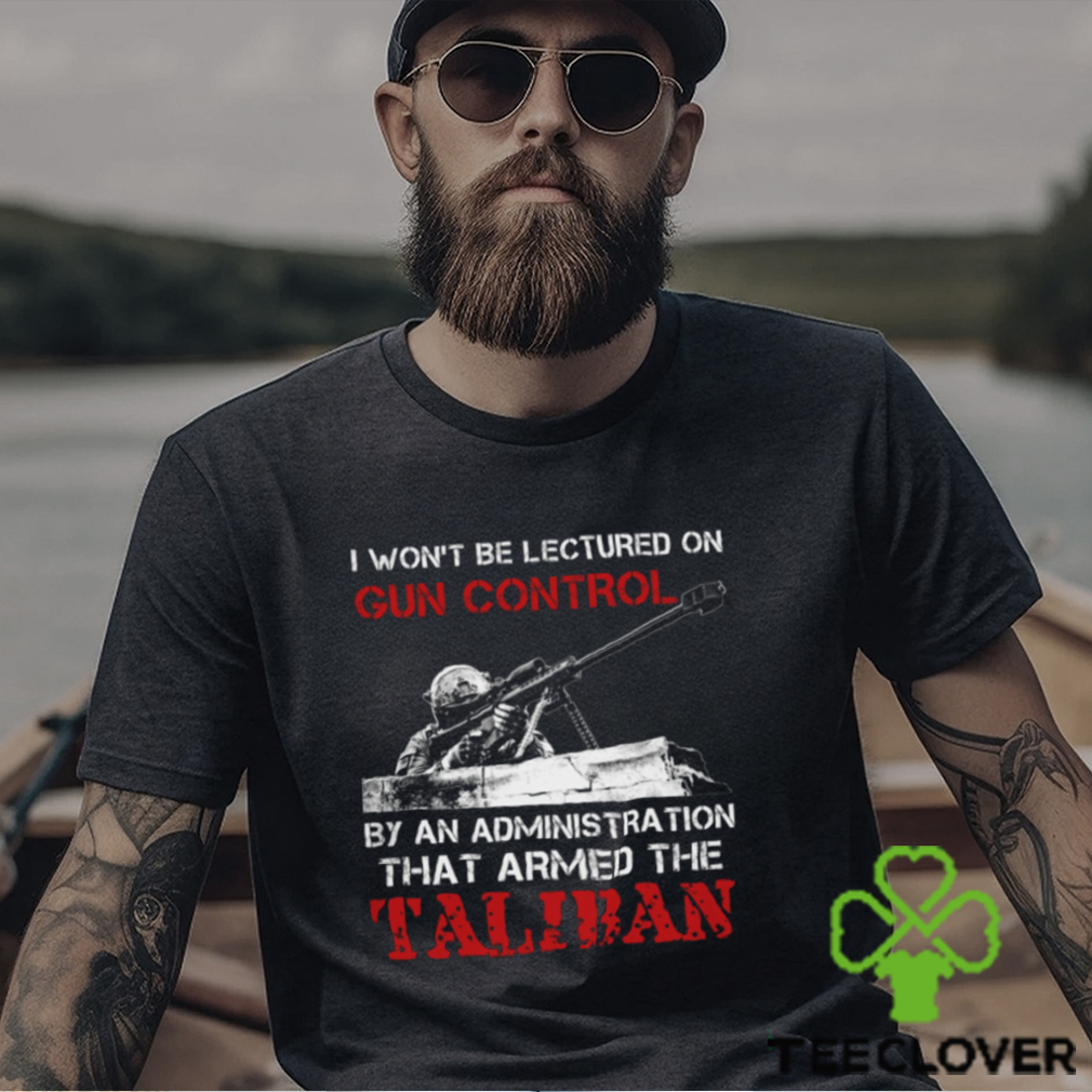 I Won’t Be Lectured On Gun Control By An Administration That Armed The Taliban Classic T Shirt I Won’t Be Lectured On Gun Control By An Administration That Armed The Taliban Classic T Shirt