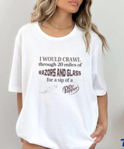 I Would Crawl Through Razors & Glass Dr Pepper Tee 1 I Would Crawl Through Razors & Glass Dr Pepper Tee