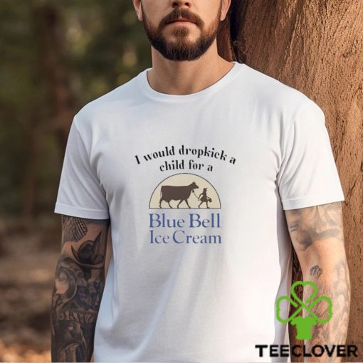 I Would Dropkick A Child For A Blue Bell Ice Cream Shirt