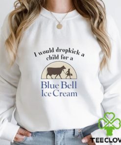 I Would Dropkick A Child For A Blue Bell Ice Cream Shirt