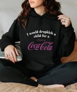 I Would Dropkick A Child For A Cherry Coca Cola T Shirt