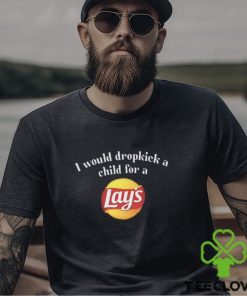 I Would Dropkick A Child For A Lays Chip T Shirt