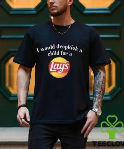 I Would Dropkick A Child For A Lays Chip T Shirt
