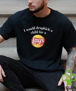 I Would Dropkick A Child For A Lays Chip T Shirt