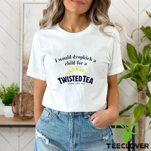 I Would Dropkick A Child For A Twisted Tea Hard Iced Tea hoodie, sweater, longsleeve, shirt v-neck, t-shirt