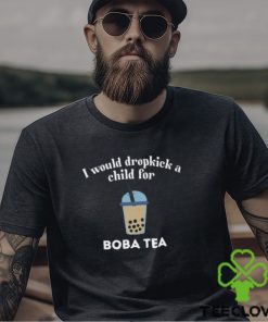I Would Dropkick A Child For Boba Tea Shirt