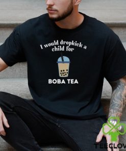 I Would Dropkick A Child For Boba Tea Shirt
