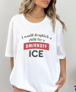 I Would Dropkick A Child For Smirnoff Ice Tee