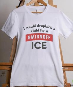 I Would Dropkick A Child For Smirnoff Ice Tee
