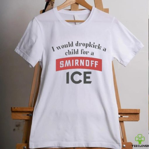 I Would Dropkick A Child For Smirnoff Ice Tee